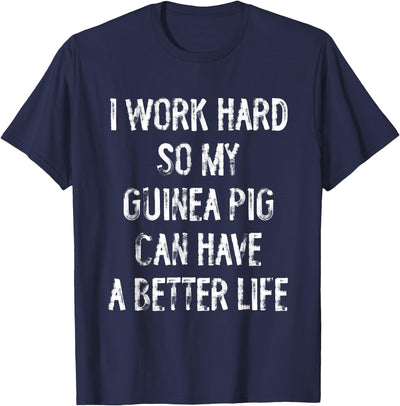 I Work Hard So My Guinea Pigs Can Have A Better Life T-Shirt