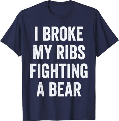 Broken Ribs, I Broke My Ribs Fighting A Bear T-Shirt