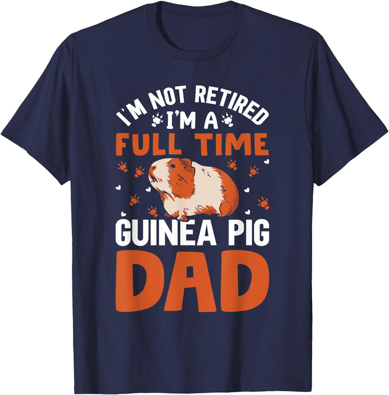I'm Not Retired I'm A Full Time Guinea Pig Dad T-Shirt - Navy Blue