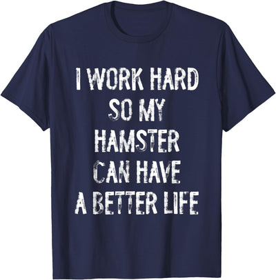 I Work Hard So My Hamster Can Have A Better Life T-Shirt