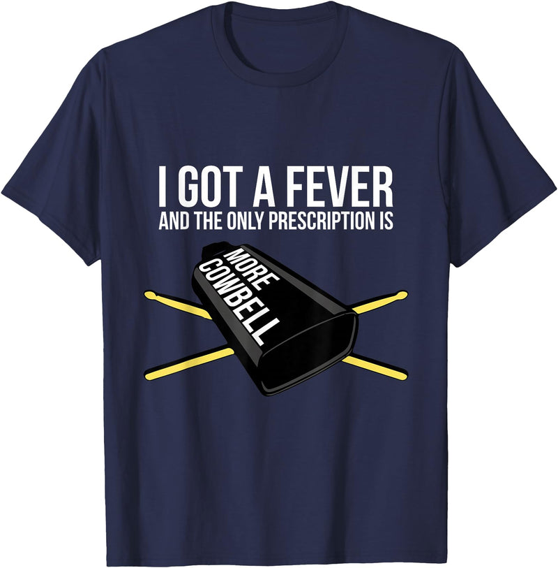 Funny I Got a Fever Cowbell Shirts Mehr Cowbell T-Shirt Drummer Cowbell T-Shirt - Navy Blue