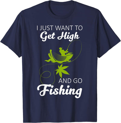 I Just Want To Get High And Go Fishing Funny Fishing Gift T-Shirt