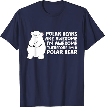 Polar Bears are Awesome Therefore I'm A Polar Bear T-Shirt