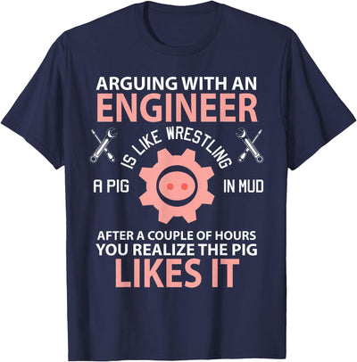 Arguing With An Engineer Is Like Wrestling A Pig Engineering T-Shirt