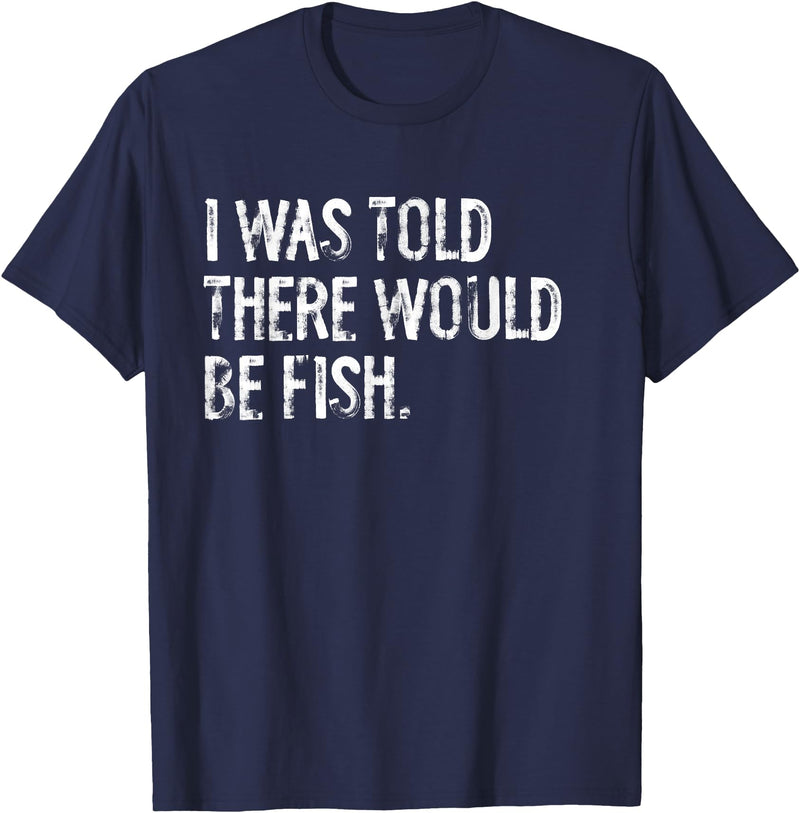 Told Would Be Fish Typography Gifts I Was Told There Would Be Fish Fishing T-Shirt - Navy Blue