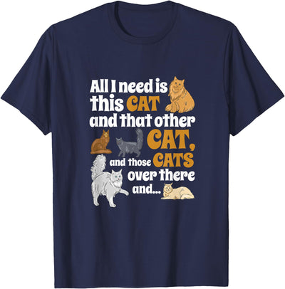 Cats Are The Best Pets All I Need Is This Cat, And That Other Cat And Those Cats Men Women Kids T-Shirt