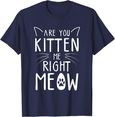 Funny Cat & Kitten Lover Shirts Are You Kitten Me Right Meow - Funny Cat Lover Kitten Kitty T-Shirt