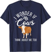 Cow Farmer Gifts I wonder if my Cows think about me too Cow Lover T-Shirt - Navy Blue