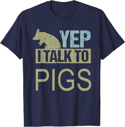 Yep I talk to pigs design pig lover and pig T-Shirt