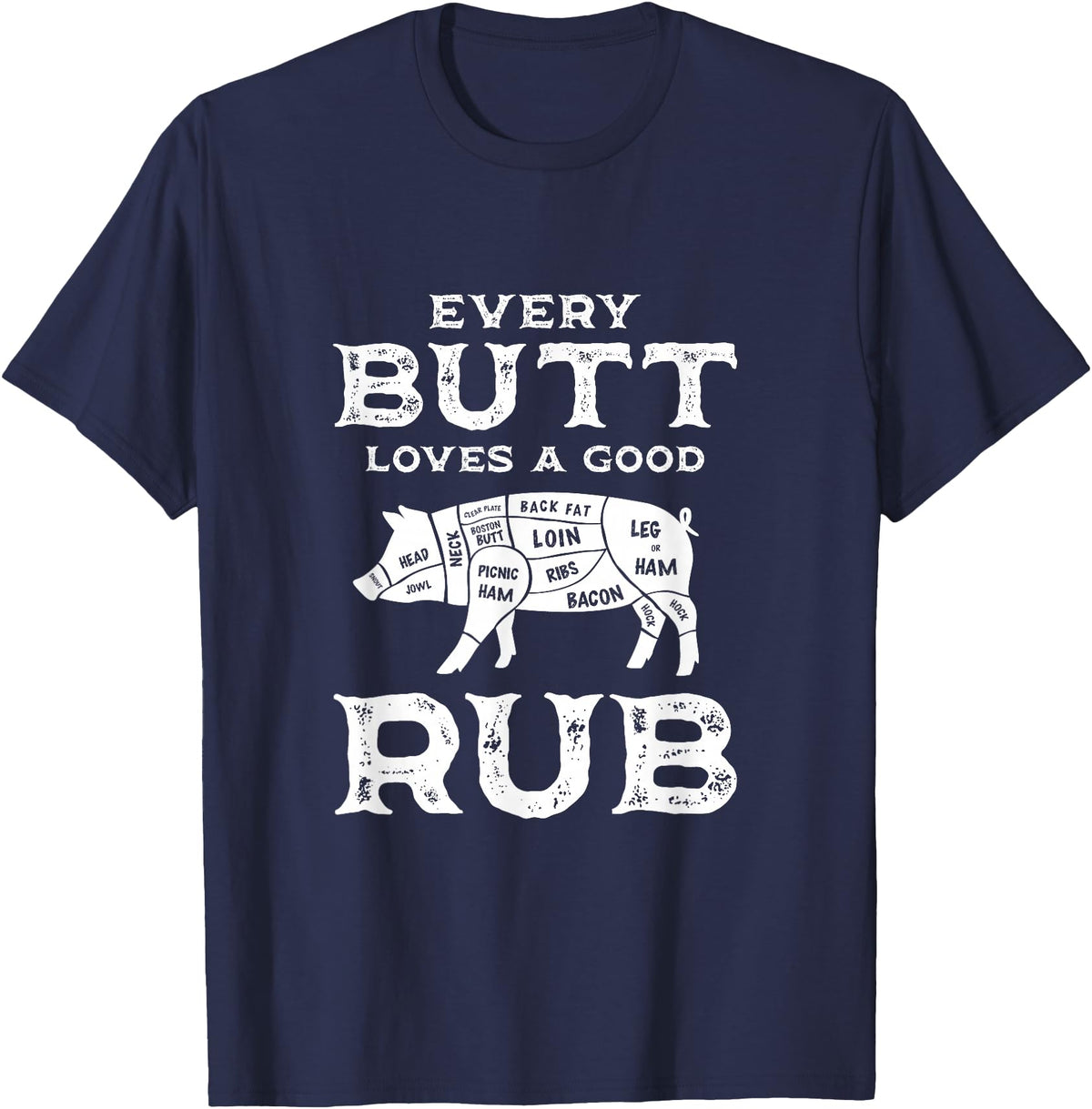 Every Butt Loves A Good Rub Pork BBQ Grilling Gift Every Butt Loves A Good Rub Pig Pork Funny BBQ Pitmaster T-Shirt - Navy Blue