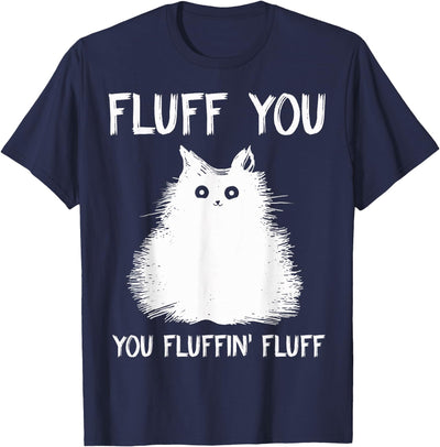Godmerch Fluff You You Fluffin' Fluff Shirt Funny Cat Kitten T-Shirts T-Shirt