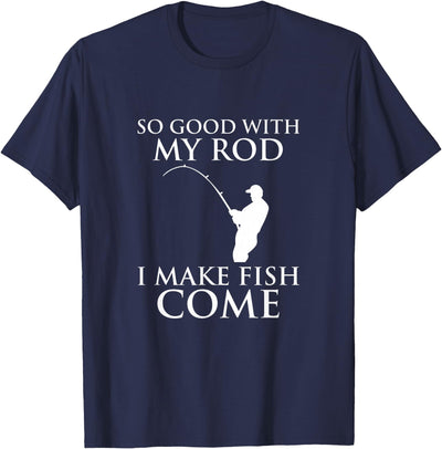 So Good With My Rod I Make Fish Come Fishing Shirt T-Shirt