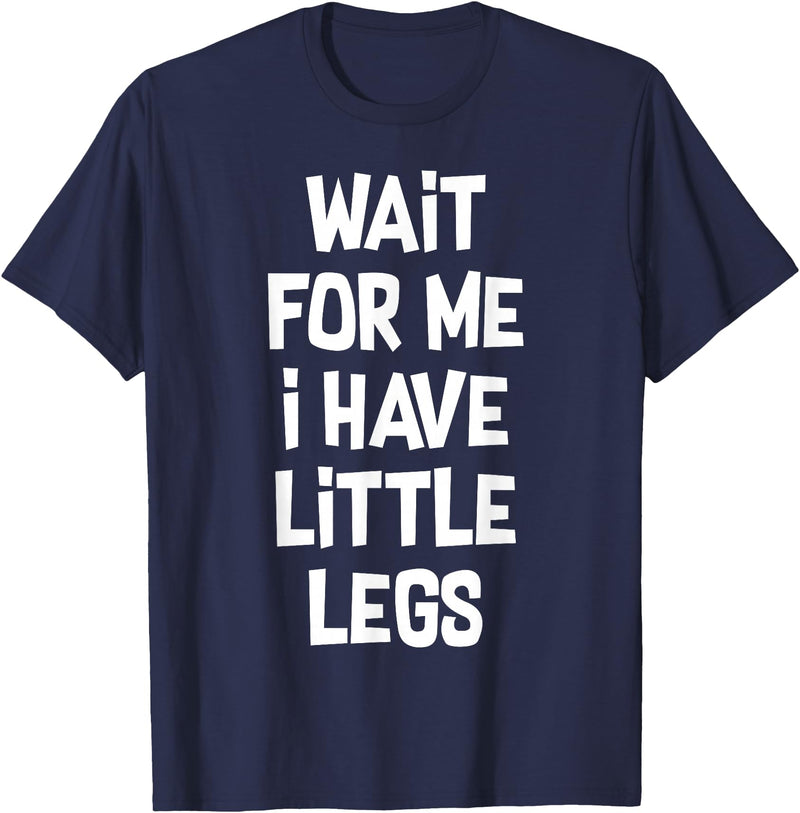 Funny Saying Motivational Quote Sarcastic Attitude Wait For Me I Have Little Legs Funny Quote Sarcastic saying T-Shirt -
