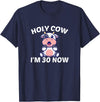 Holy Cow I'm Thirty - Middle Aged Guy Girl 30s Holy Cow I'm Thirty - Funny Middle Aged Guy Girl 30th Party T-Shirt - Navy