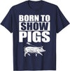Pig Show Swine Showmanship Born to Show Pigs T-Shirt - Navy Blue