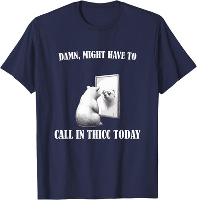 Damn Might Have To Call In Thicc Today Bear Mirror Meme T-Shirt