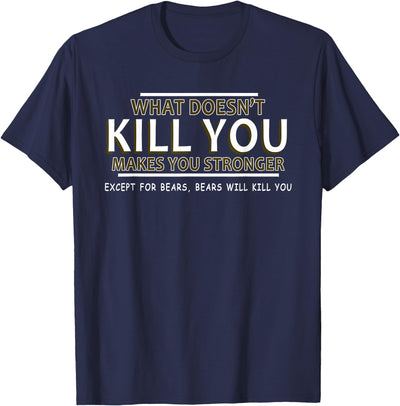 What Doesn't Kill You Makes You Stronger (Except Bears) T-Shirt