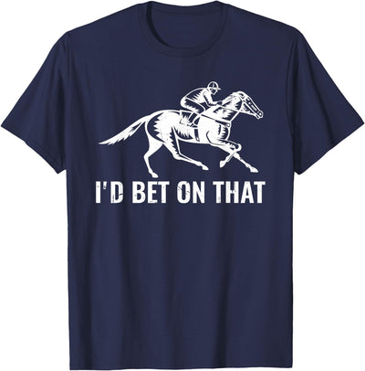 Horses Apparel Derby Rider Funny Horse Racing Lover I'd Bet On That Horse T-Shirt