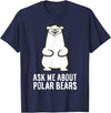 Cute Polar Bear Gifts And Tees Ask Me About Polar Bears Funny Polar Bear T-Shirt - Navy Blue