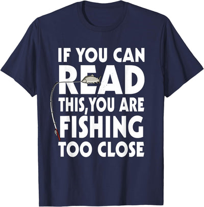 If You Can Read This Your Fishing Too Close T Shirt T-Shirt