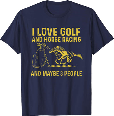golf and horse racing lovers funny quote I love golf and horse racing and maybe 3 people T-Shirt