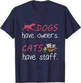 Dogs Have Owners Cats Have Staff Tee Present Gift Dogs Have Owners Cats Have Staff Tshirt for Dog & Cat Lover T-Shirt
