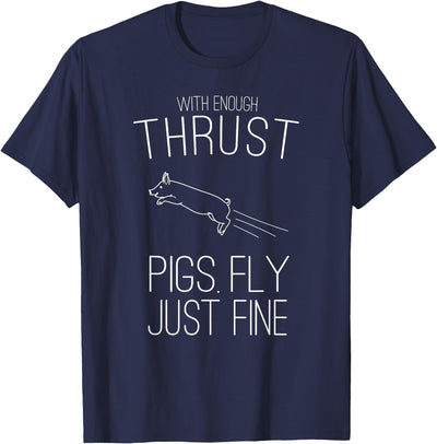 With enough thrust pigs fly just fine T-Shirt