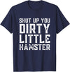Shut Up You Dirty Little Hamster Rodent Animal Owner Pet T-Shirt - Navy Blue
