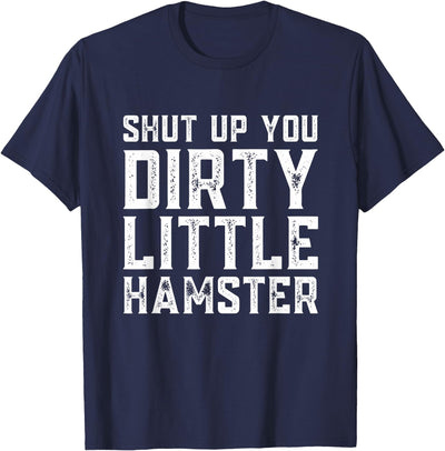 Shut Up You Dirty Little Hamster Rodent Animal Owner Pet T-Shirt