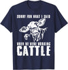funny heifer cow farmer Sorry for what I said when we were working cattle T-Shirt - Navy Blue