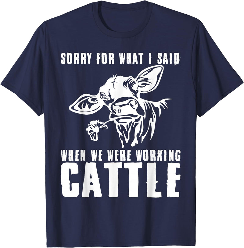 funny heifer cow farmer Sorry for what I said when we were working cattle T-Shirt - Navy Blue