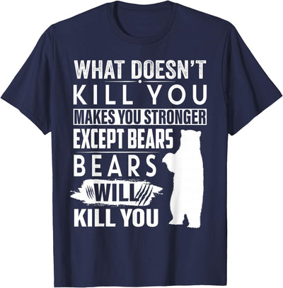 What Doesn't Kill You Makes You Stronger Except Bears funny T-Shirt