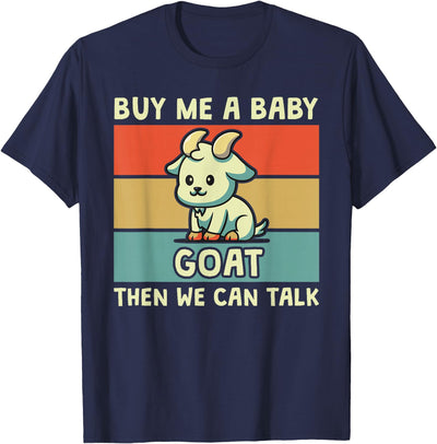 Buy Me a Baby Goat Then We Can Talk Funny Farmer Goat T-Shirt