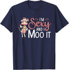 I'm Sexy And I Moo It - Funny Farmer I'm Sexy And I Moo It Cow Farming Agriculture Rancher Farmer T-Shirt - Navy Blue