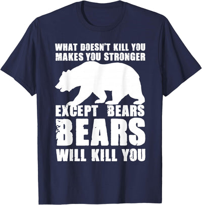 Wild Grizzly Brown Big Animal Creature Hunter What Doesn't Kill You Makes You Stronger Except Bears Gifts T-Shirt