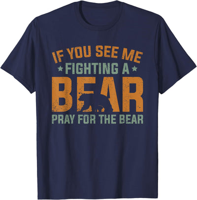 If You See Me Fighting A Bear - Pray For The Bear T-Shirt