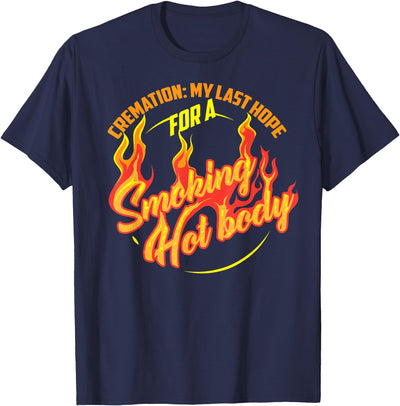 Funny Artful I Love A Hot Body Design T-shirts Cremation My Last Hope For A Smoking Hot Body Shirt Gift T-Shirt