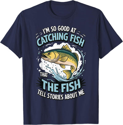 I'm So Good At Catching Fish That The Fish Tell Stories T-Shirt