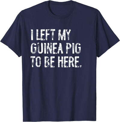 I Left My Guinea Pig To Be Here T-Shirt