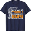 Giraffe Shirt For Women Giraffe Shirt Always Be Yourself Unless You Can Be Giraffe T-Shirt - Navy Blue