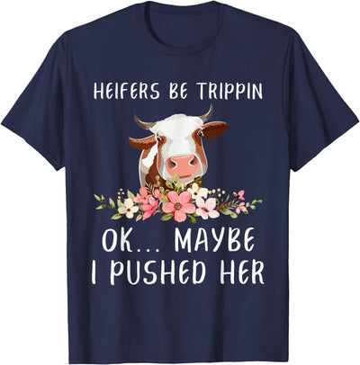Cow Lovers Heifers Be Trippin Ok Maybe I Pushed Her Funny T-Shirt