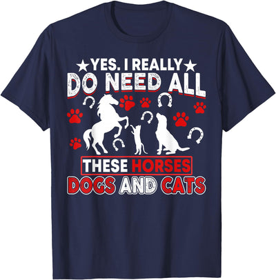 Horses Dogs And Cats Shirts Yes, I Really Do Need All These Horses, Dogs And Cats T-Shirt