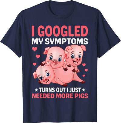 I Googled My Symptoms Turns Out I Just Need More Pigs T-Shirt