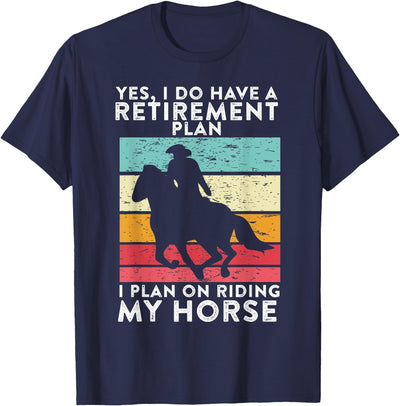 Yes. I Do Have A Retirement Plan I Plan On Riding My Horse T-Shirt