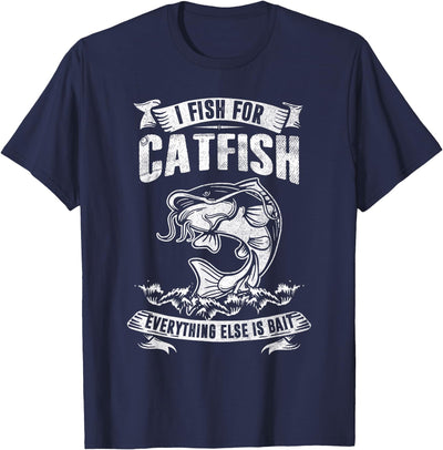I Fish For Catfish Everything Else Is Bait Fishing Lover T-Shirt