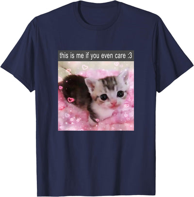 Funny Silly Cat Memes by The Meme Factory This is Me If You Even Care Cute Silly Cat Meme T-Shirt