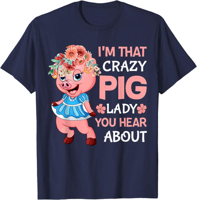 Im That Crazy Pig Lady You Hear About T-Shirt