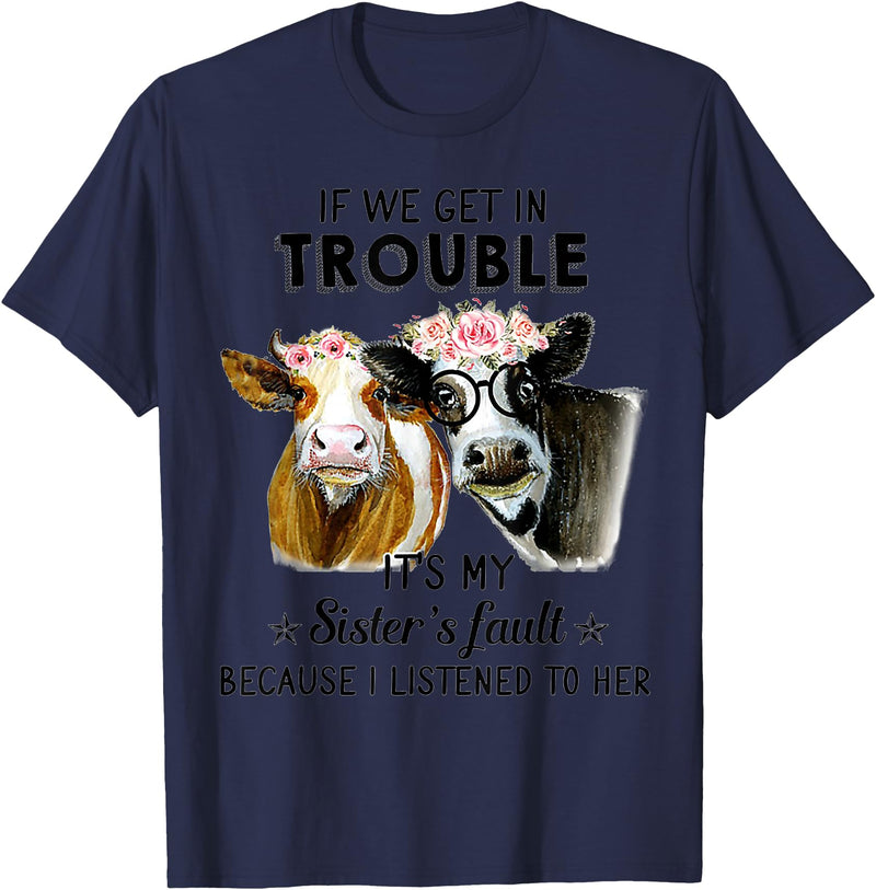 If We Get In Trouble It's My sister's Fault Shirt If We Get In Trouble It's My Sister's Fault Heifer Cow T-Shirt - Navy Blue