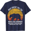 What Doesnt Kill You Makes You Stronger Bears Gift What Doesnt Kill You Makes You Stronger Except Bears Vintage T-Shirt - Navy Blue
