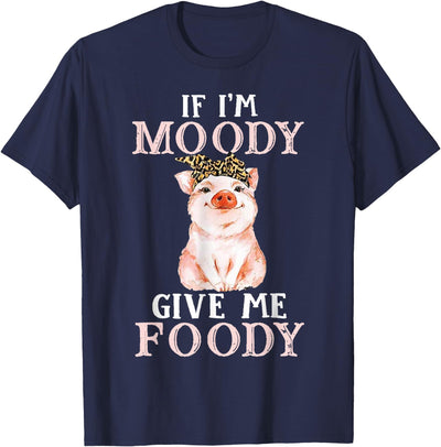 If I'm Moody Give Me Foody Pig Lover Farmer Girl T-Shirt